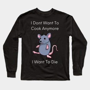 I Dont Want To Cook Anymore I Want Die Long Sleeve T-Shirt